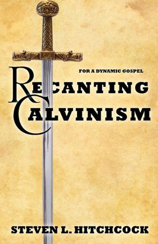 Cover for Steven L. Hitchcock · Recanting Calvinism (Paperback Book) (2011)