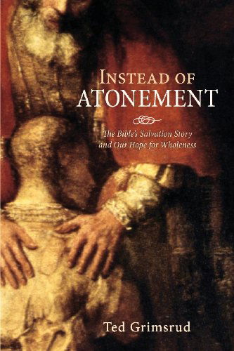 Cover for Ted Grimsrud · Instead of Atonement: the Bibles Salvation Story and Our Hope for Wholeness (Pocketbok) (2013)