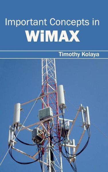 Important Concepts in Wimax - Timothy Kolaya - Books - Clanrye International - 9781632403025 - February 17, 2015