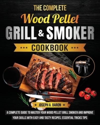 Cover for Joseph A Baron · The Complete Wood Pellet Grill &amp; Smoker Cookbook (Paperback Book) (2021)