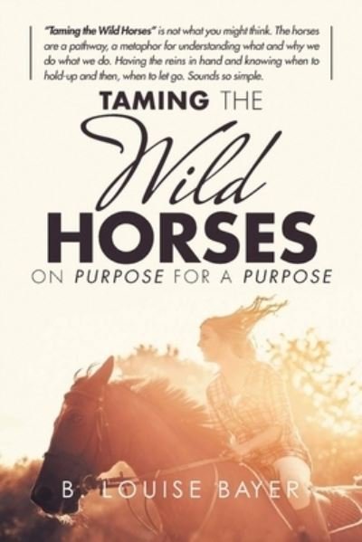 Cover for B Louise Bayer · Taming The Wild Horses On Purpose For A Purpose (Paperback Book) (2021)