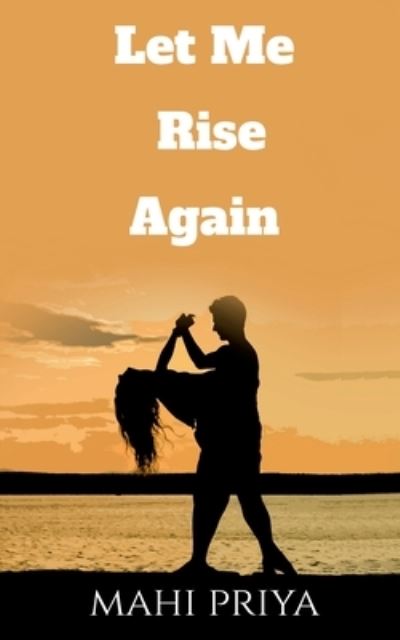 Cover for Mahi Priya · Let Me Rise Again (Book) (2021)