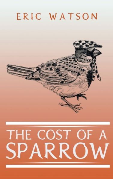 Cover for Eric Watson · The Cost Of A Sparrow (Hardcover Book) (2020)