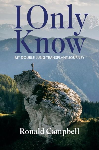 Cover for Ronald Campbell · I Only Know: My Double Lung Transplant Journey (Paperback Book) (2022)