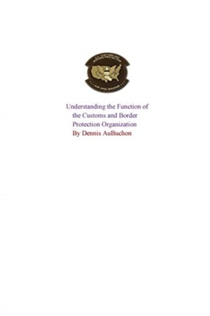 Cover for Dennis Aubuchon · Understanding the Function of the U.S Customs and Border Protection Organization (Paperback Book) (2024)