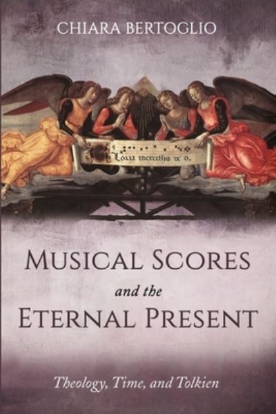 Cover for Chiara Bertoglio · Musical Scores and the Eternal Present: Theology, Time, and Tolkien (Paperback Book) (2021)