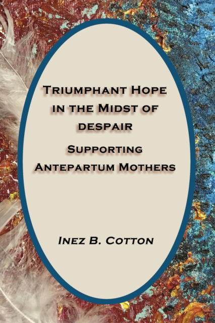 Cover for Inez B Cotton · Triumphant Hope in the Midst of Despair: Supporting Antepartum Mothers (Paperback Book) (2020)