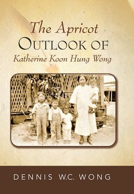 Cover for Dennis W C Wong · The Apricot Outlook Of Katherine Koon Hung Wong (Inbunden Bok) (2020)