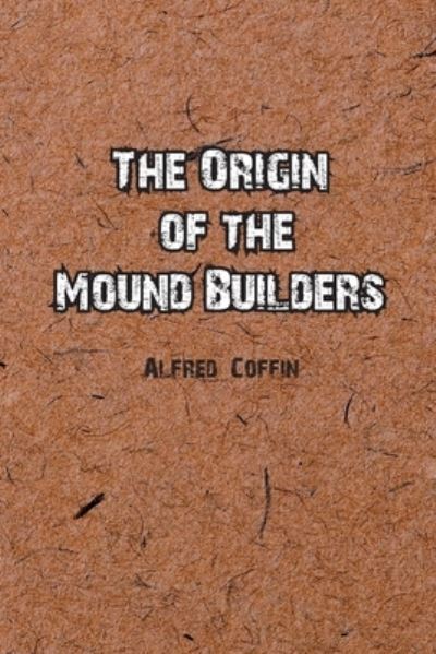 Cover for Alfred Coffin · The Origin of the Mound Builders (Paperback Book) (2022)