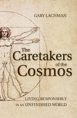 The Caretakers of the Cosmos: Living Responsibly in an Unfinished World - Gary Lachman - Books - Floris Books - 9781782500025 - August 22, 2013