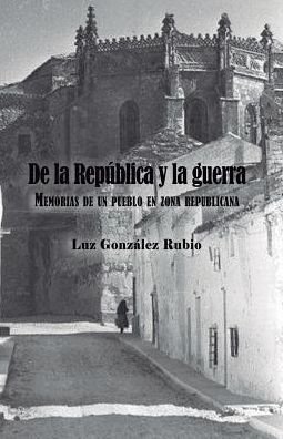 Cover for Luz Gonzalez Rubio · De La Rep Blica Y La Guerra. Memorias De Un Pueblo en Zona Republicana (Paperback Book) (2019)