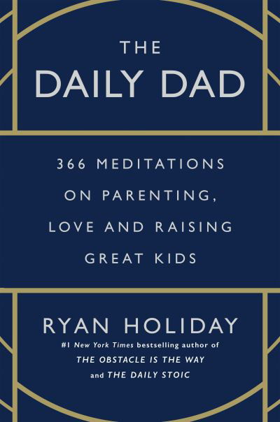 Cover for Ryan Holiday · The Daily Dad: 366 Meditations on Parenting, Love and Raising Great Kids (Hardcover Book) [Main edition] (2023)