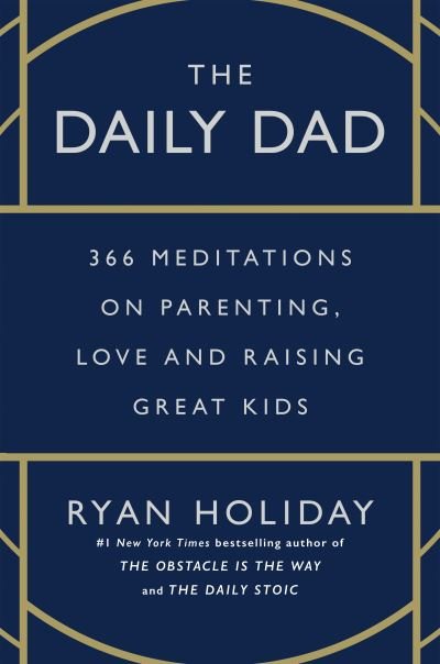 Cover for Ryan Holiday · The Daily Dad: 366 Meditations on Parenting, Love and Raising Great Kids (Gebundenes Buch) [Main edition] (2023)