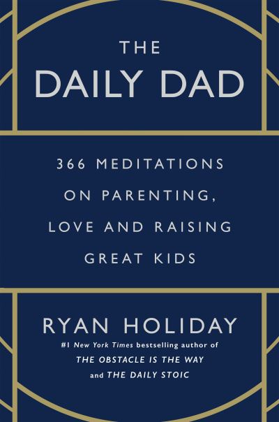 Cover for Ryan Holiday · The Daily Dad: 366 Meditations on Parenting, Love and Raising Great Kids (Hardcover bog) [Main edition] (2023)