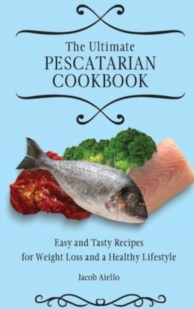 Cover for Jacob Aiello · The Ultimate Pescatarian Cookbook (Hardcover Book) (2021)