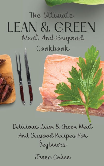 Cover for Jesse Cohen · The Ultimate Lean &amp; Green Meat And Seafood Cookbook: Delicious Lean &amp; Green Meat And Seafood Recipes For Beginners (Hardcover Book) (2021)