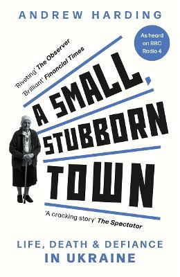 Cover for Andrew Harding · A Small, Stubborn Town: Life, death and defiance in Ukraine (Paperback Book) (2024)