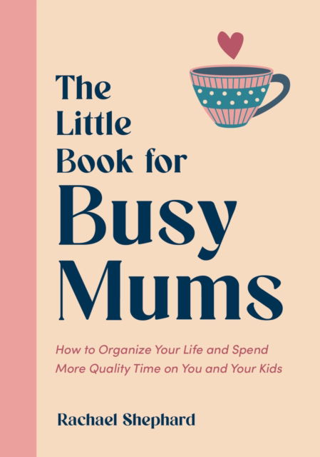 Cover for Rachael Shephard · The Little Book for Busy Mums: How to Organize Your Life and Spend More Quality Time on You and Your Kids (Hardcover Book) (2025)