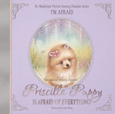 Cover for Dr Madeleine Vieira · Priscilla Puppy Is Afraid of Everything!: Dr. Madeleine Vieira’s Anxiety Disorder Series I'M AFRAID (Hardcover Book) (2022)