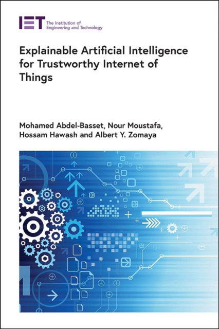 Abdel-Basset, Mohamed (Associate Professor, Zagazig University, Faculty of Computers and Informatics, Egypt) · Explainable Artificial Intelligence for Trustworthy Internet of Things - Computing and Networks (Hardcover Book) (2024)