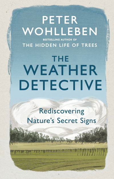 The Weather Detective: Rediscovering Nature’s Secret Signs - Peter Wohlleben - Bøger - Ebury Publishing - 9781846046025 - 25. april 2019