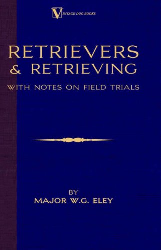 Cover for Major W.g. Eley · Retrievers and Retrieving - with Notes on Field Trials (A Vintage Dog Books Breed Classic - Labrador / Flat-coated Retriever) (Taschenbuch) (2005)