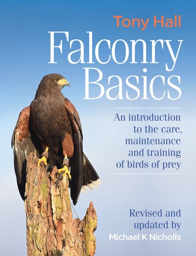 Tony Hall · Falconry Basics: An introduction to the care, maintenance and training of birds of prey (Gebundenes Buch) [2 Revised edition] (2019)