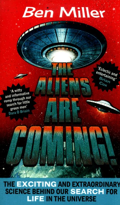 Cover for Ben Miller · The Aliens Are Coming!: The Exciting and Extraordinary Science Behind Our Search for Life in the Universe (Paperback Book) (2016)