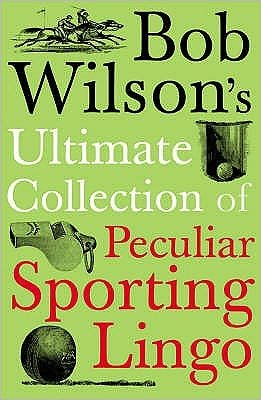 Cover for Bob Wilson · Bob Wilson's Ultimate Collection of Peculiar Sporting Lingo (Paperback Bog) (2008)