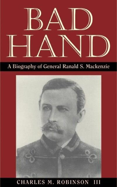 Cover for Robinson, Charles M., III · Bad Hand: A Biography of General Ranald S.Mackenzie (Paperback Book) (1993)