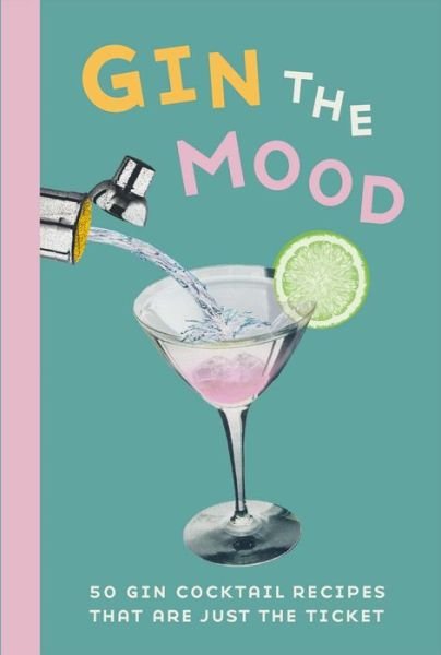 Cover for Dog 'n' Bone Books · Gin the Mood: 50 Gin Cocktail Recipes That are Just the Ticket (Innbunden bok) (2019)