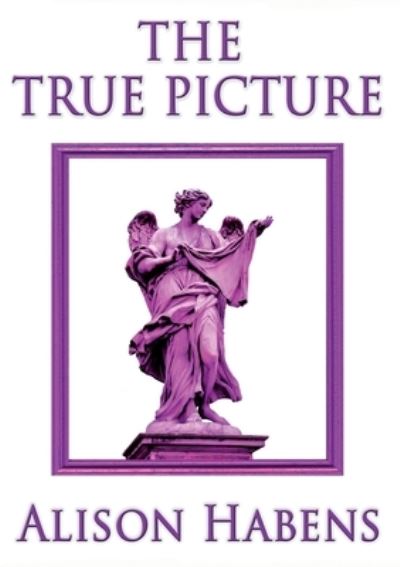 The True Picture - Alison Habens - Books - Life is Amazing - 9781913001025 - April 4, 2021