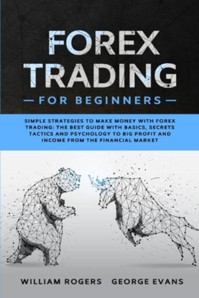 Forex Trading for Beginners: Simple Strategies to Make Money with Forex Trading: The Best Guide with Basics, Secrets Tactics, and Psychology to Big Profit and Income from the Financial Market - Investing for Beginners - William Rogers - Libros - Mwaka Moon Ltd - 9781914033025 - 4 de octubre de 2020