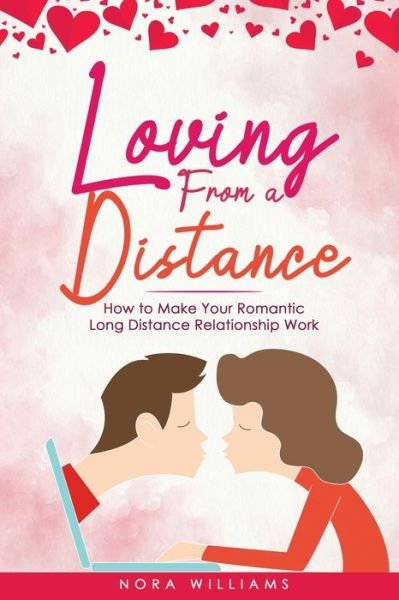 Cover for Nora Williams · Loving from a Distance: How to Make Your Romantic Long Distance Relationship Work (Pocketbok) (2021)