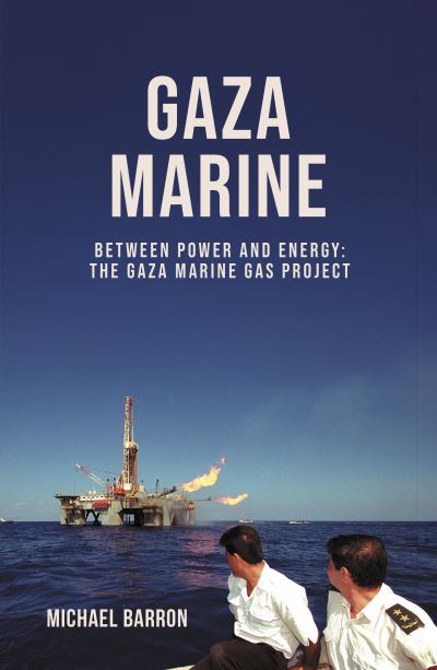 Cover for Michael Barron · The Gaza Marine Story: The Politics and Intrigue Behind Palestine’s Untapped Gas Wealth (Hardcover Book) (2024)