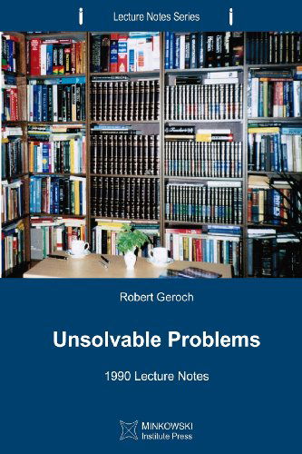 Cover for Robert Geroch · Unsolvable Problems: 1990 Lecture Notes (Lecture Notes Series) (Volume 4) (Paperback Book) (2013)