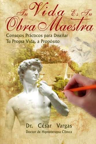 Cover for Cesar Vargas · Tu Vida Es Tu Obra Maestra: Consejos Practicos Para Disenar Tu Propia Vida, a Proposito (Paperback Book) [Spanish edition] (2012)