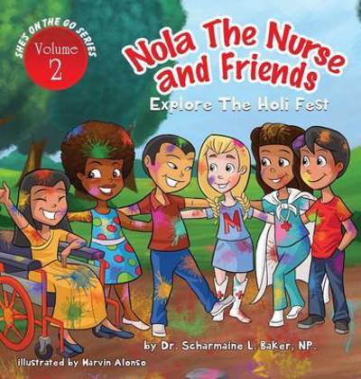 Cover for Dr Scharmaine L Baker · Nola the Nurse (r) &amp; Friends Explore the Holi Fest Vol. 2 - Nola the Nurse (r) (Hardcover Book) (2016)