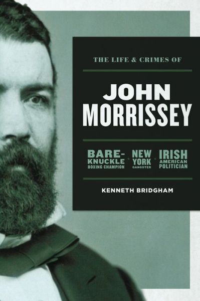 Cover for Kenneth Bridgham · The Life and Crimes of John Morrissey: Bare-Knuckle Boxing Champion, New York Gangster, Irish American Politician (Paperback Book) (2020)