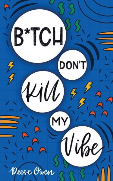 Cover for Reese Owen · B*tch Don't Kill My Vibe: How To Stop Worrying, End Negative Thinking, Cultivate Positive Thoughts, And Start Living Your Best Life - Funny Positive Thinking Self Help Motivation (Paperback Book) (2019)
