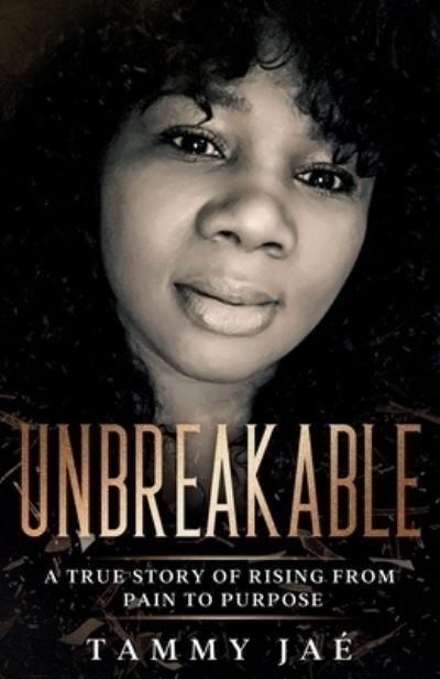 Cover for Tammy Jae · Unbreakable: A True Story Of Rising From Pain To Purpose (Paperback Book) (2020)