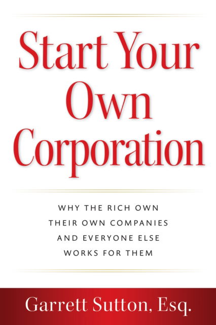 Cover for Garrett Sutton · Start Your Own Corporation: Why the Rich Own Their Own Companies and Everyone Else Works for Them (Paperback Book) (2024)