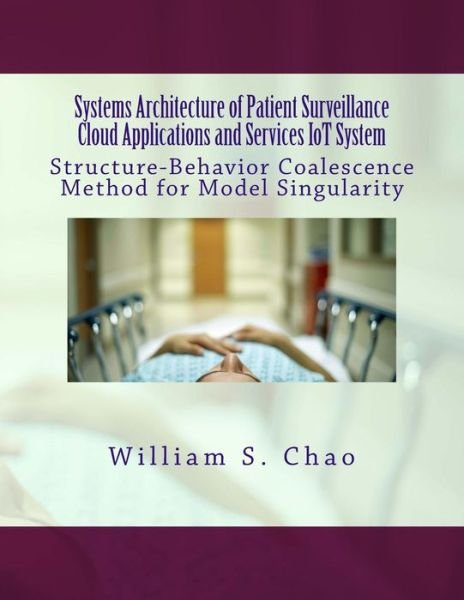 Systems Architecture of Patient Surveillance Cloud Applications and Services Iot System - William S Chao - Bücher - Createspace Independent Publishing Platf - 9781974561025 - 16. August 2017