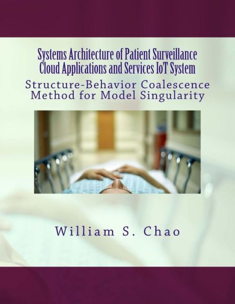 Systems Architecture of Patient Surveillance Cloud Applications and Services Iot System - William S Chao - Książki - Createspace Independent Publishing Platf - 9781974561025 - 16 sierpnia 2017