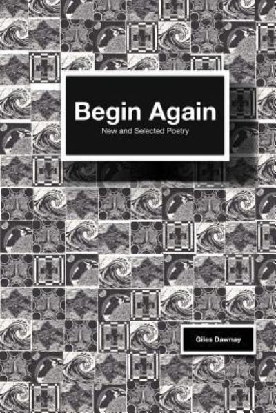 Cover for Giles Dawnay · Begin Again new and selected poems (Pocketbok) (2017)