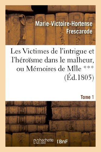 Cover for Frescarode-m-v-h · Les Victimes De L Intrigue et L Heroisme Dans Le Malheur, Ou Memoires De Mlle ***. Tome 1 (Paperback Bog) [French edition] (2013)