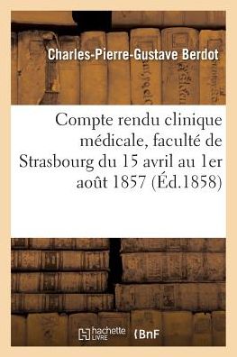 Cover for Berdot-c-p-g · Compte Rendu De La Clinique Medicale: Faculte De Strasbourg 15 Avril 1er Aout 1857 (Paperback Book) (2016)