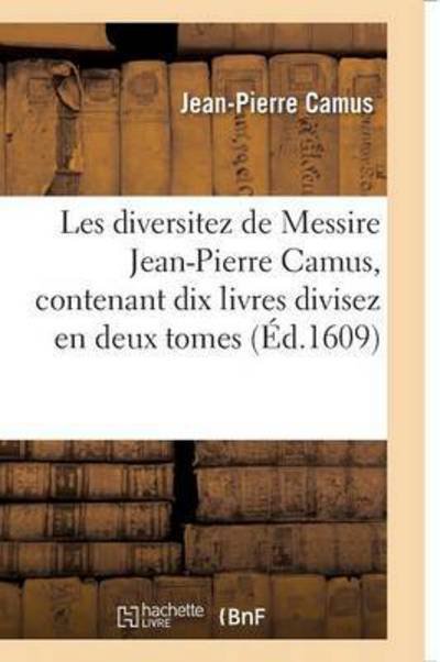 Cover for Jean-Pierre Camus · Les Diversitez de Messire Jean-Pierre Camus, Contenant Dix Livres Divisez En Deux Tomes - Litterature (Paperback Bog) (2016)