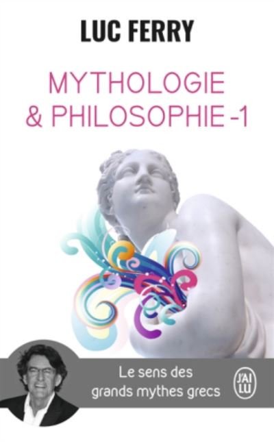 Mythologie et philosophie: le sens des grands mythes grecs - Luc Ferry - Books - J'ai lu - 9782290143025 - October 10, 2018