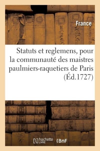 Cover for France · Statuts Et Reglemens, Pour La Communaute Des Maistres Paulmiers-Raquetiers (Pocketbok) (2019)